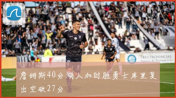 詹姆斯40分湖人加时胜勇士库里复出空砍27分