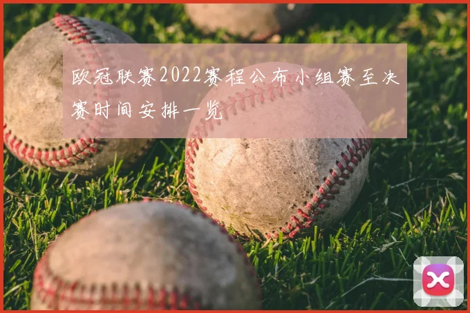 欧冠联赛2022赛程公布小组赛至决赛时间安排一览