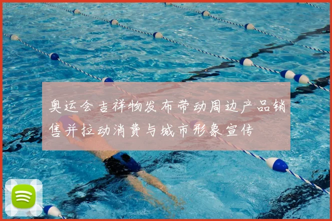 奥运会吉祥物发布带动周边产品销售并拉动消费与城市形象宣传