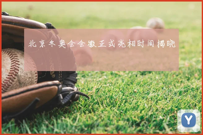 北京冬奥会会徽正式亮相时间揭晓